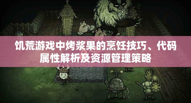 饥荒游戏中烤浆果的烹饪技巧、代码属性解析及资源管理策略