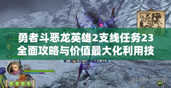 勇者斗恶龙英雄2支线任务23全面攻略与价值最大化利用技巧详解