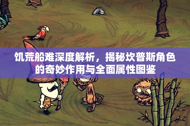 饥荒船难深度解析，揭秘坎普斯角色的奇妙作用与全面属性图鉴