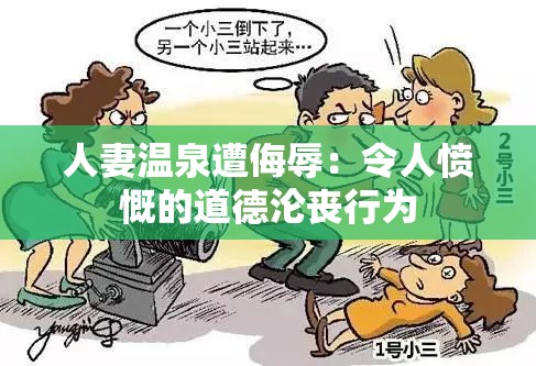 人妻温泉遭侮辱：令人愤慨的道德沦丧行为