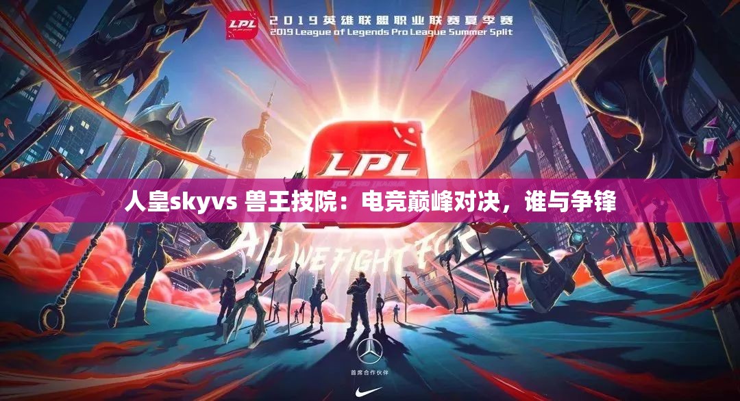 人皇skyvs 兽王技院：电竞巅峰对决，谁与争锋