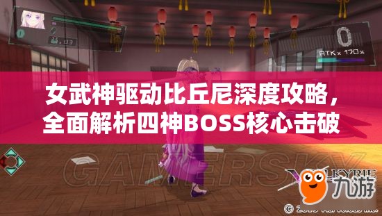 女武神驱动比丘尼深度攻略，全面解析四神BOSS核心击破策略