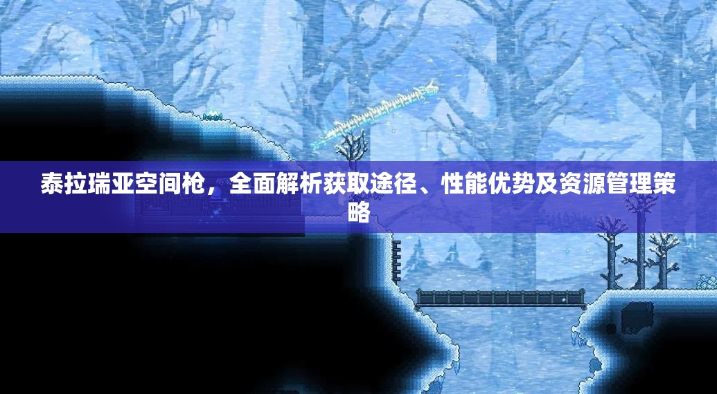 泰拉瑞亚空间枪，全面解析获取途径、性能优势及资源管理策略