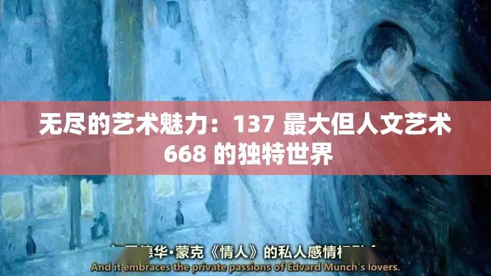 无尽的艺术魅力：137 最大但人文艺术 668 的独特世界