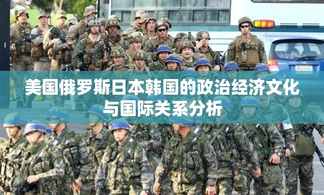 美国俄罗斯日本韩国的政治经济文化与国际关系分析