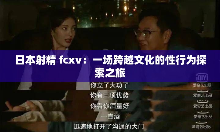 日本射精 fcxv：一场跨越文化的性行为探索之旅