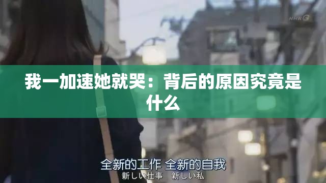 我一加速她就哭：背后的原因究竟是什么