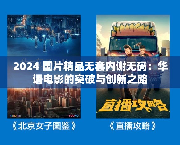 2024 国片精品无套内谢无码：华语电影的突破与创新之路