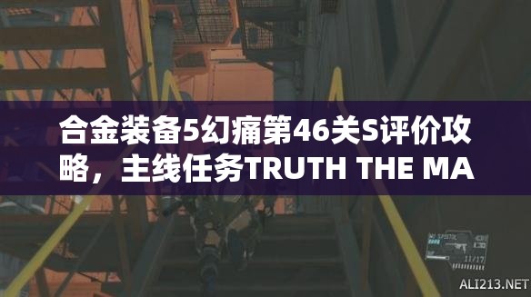 合金装备5幻痛第46关S评价攻略，主线任务TRUTH THE MAN WHO SOLD THE WORLD详解