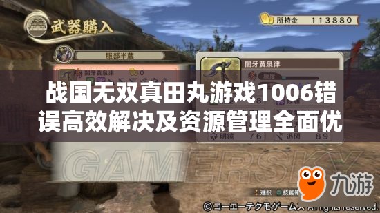 战国无双真田丸游戏1006错误高效解决及资源管理全面优化指南