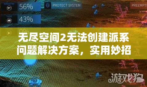 无尽空间2无法创建派系问题解决方案，实用妙招助你轻松建立独特派系