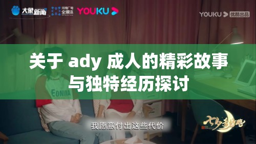 关于 ady 成人的精彩故事与独特经历探讨