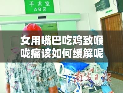 女用嘴巴吃鸡致喉咙痛该如何缓解呢