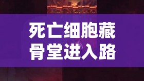 死亡细胞藏骨堂进入路线攻略及关卡内资源管理策略解析