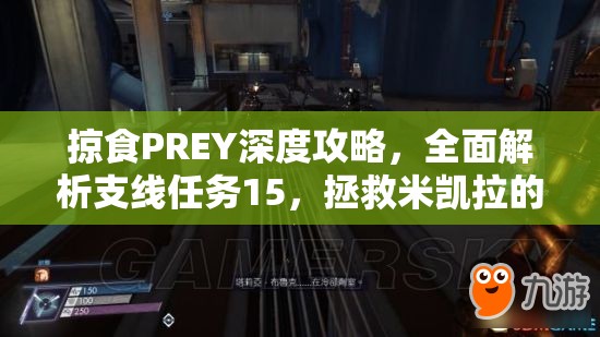 掠食PREY深度攻略，全面解析支线任务15，拯救米凯拉的步骤与技巧