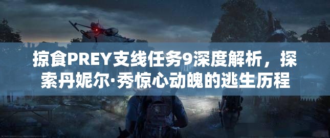 掠食PREY支线任务9深度解析，探索丹妮尔·秀惊心动魄的逃生历程