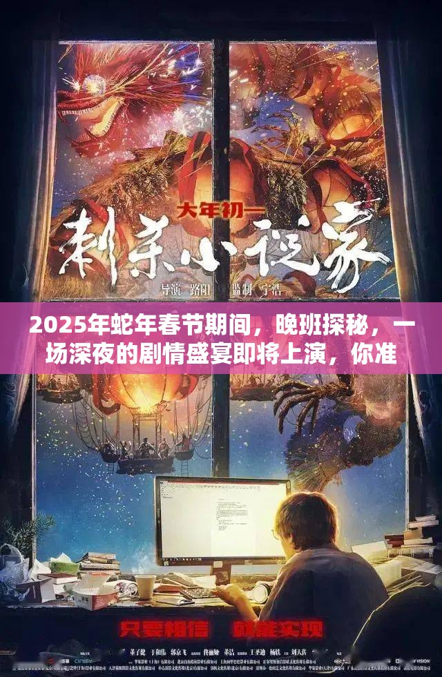 2025年蛇年春节期间，晚班探秘，一场深夜的剧情盛宴即将上演，你准备好了吗？