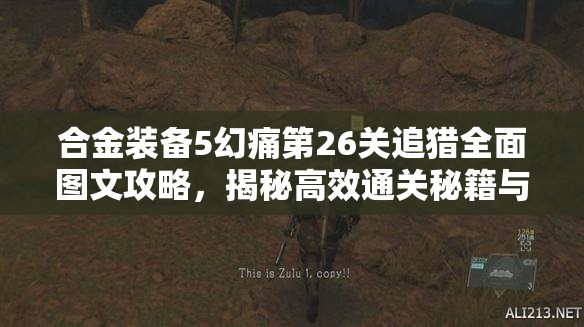 合金装备5幻痛第26关追猎全面图文攻略，揭秘高效通关秘籍与技巧