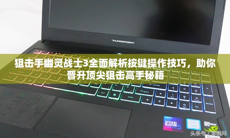 狙击手幽灵战士3全面解析按键操作技巧，助你晋升顶尖狙击高手秘籍