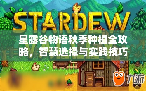 星露谷物语秋季种植全攻略，智慧选择与实践技巧助你丰收