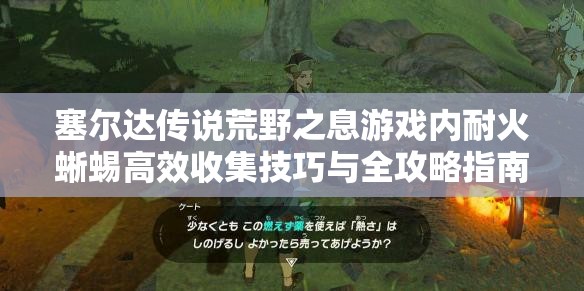 塞尔达传说荒野之息游戏内耐火蜥蜴高效收集技巧与全攻略指南