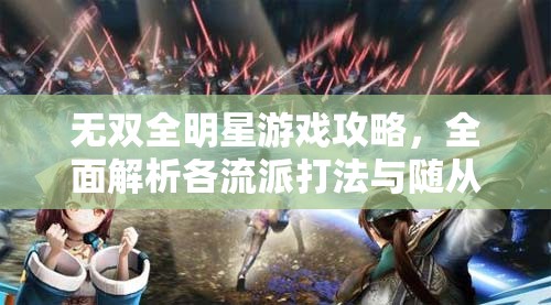 无双全明星游戏攻略，全面解析各流派打法与随从搭配深度策略