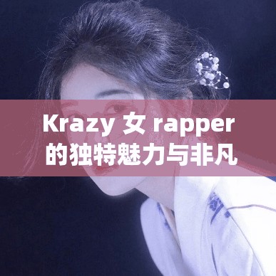 Krazy 女 rapper 的独特魅力与非凡表现