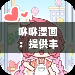 咻咻漫画：提供丰富多彩的漫画世界