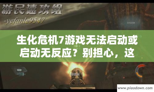 生化危机7游戏无法启动或启动无反应？别担心，这里有专业解决方案！