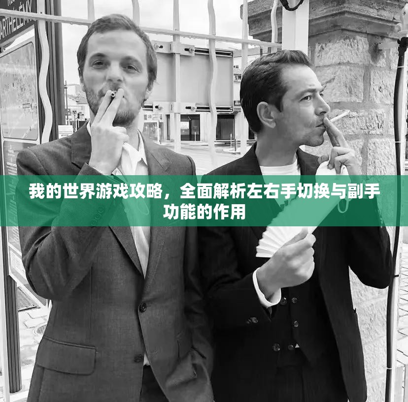 我的世界游戏攻略，全面解析左右手切换与副手功能的作用