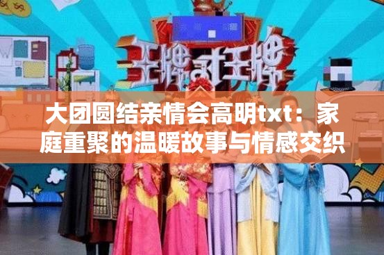 大团圆结亲情会高明txt：家庭重聚的温暖故事与情感交织