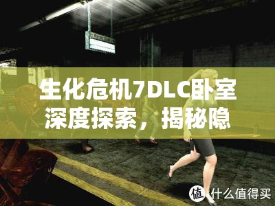 生化危机7DLC卧室深度探索，揭秘隐藏死老鼠的惊悚隐秘位置