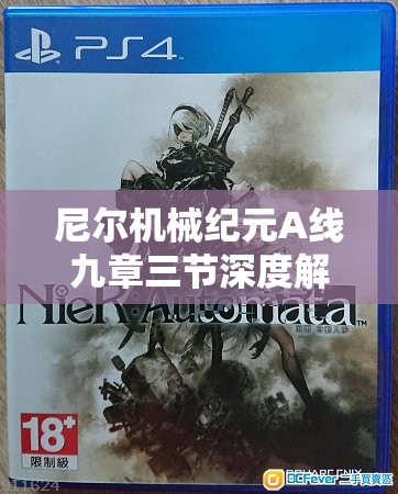 尼尔机械纪元A线九章三节深度解析，机械毁灭全面攻略与策略指南