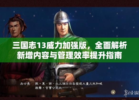 三国志13威力加强版，全面解析新增内容与管理效率提升指南