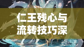 仁王残心与流转技巧深度解析，高手进阶不可或缺的实战秘籍