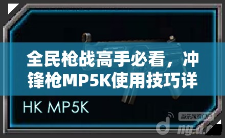 全民枪战高手必看，冲锋枪MP5K使用技巧详解，你真的掌握了吗？