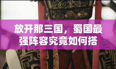 放开那三国，蜀国最强阵容究竟如何搭配？攻略揭秘悬念！