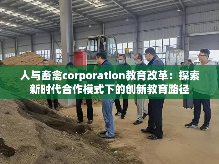 人与畜禽corporation教育改革：探索新时代合作模式下的创新教育路径