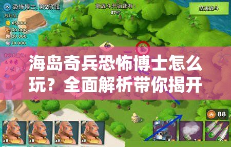 海岛奇兵恐怖博士怎么玩？全面解析带你揭开恐怖面纱