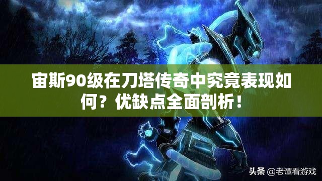 宙斯90级在刀塔传奇中究竟表现如何？优缺点全面剖析！