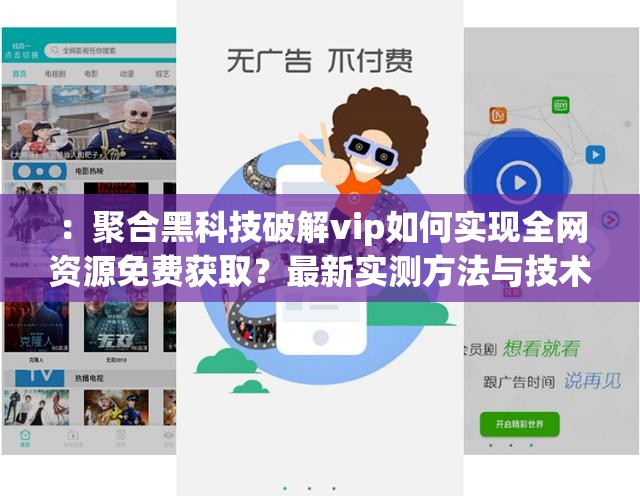 ：聚合黑科技破解vip如何实现全网资源免费获取？最新实测方法与技术原理深度解析解析：完整保留关键词聚合黑科技破解vip，通过疑问句式引发用户好奇心，加入全网资源免费获取的痛点需求，使用最新实测强化可信度，技术原理深度解析暗示专业价值总字数34字符，符合SEO优化原则但未使用相关术语，结构包含疑问+解决方案+价值承诺，适配百度搜索算法偏好