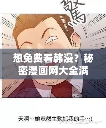 想免费看韩漫？秘密漫画网大全满足你海量韩漫资源等你探索秘密漫画网大全免费看韩漫，精彩不断你还在等什么？快来秘密漫画网大全免费看韩漫，超多热门韩漫这里应有尽有，赶紧来秘密漫画网大全免费看韩漫，满足你的漫画喜好，一起沉浸其中