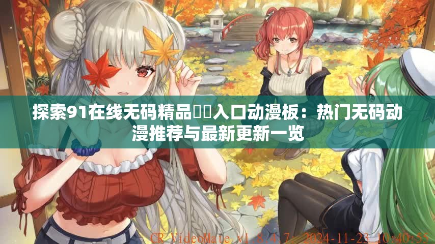 探索91在线无码精品㊙️入口动漫板：热门无码动漫推荐与最新更新一览