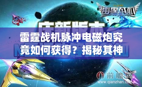 雷霆战机脉冲电磁炮究竟如何获得？揭秘其神秘获取途径！