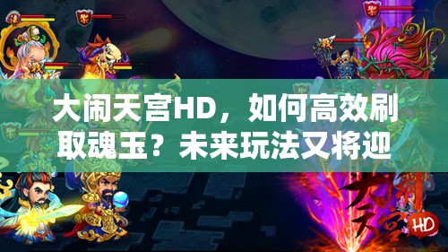 大闹天宫HD，如何高效刷取魂玉？未来玩法又将迎来哪些革命？