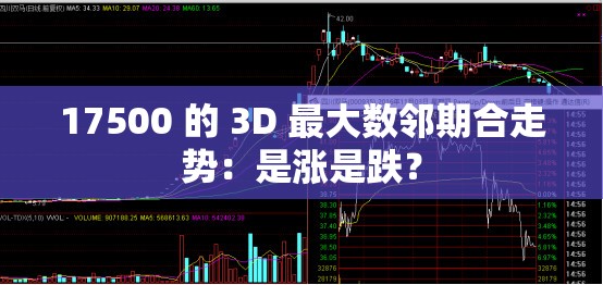 17500 的 3D 最大数邻期合走势：是涨是跌？