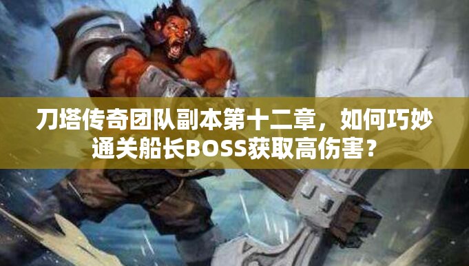 刀塔传奇团队副本第十二章，如何巧妙通关船长BOSS获取高伤害？