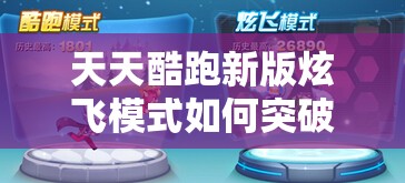 天天酷跑新版炫飞模式如何突破高分？深度技巧解析揭秘悬念！