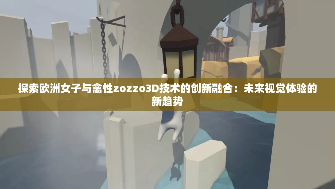 探索欧洲女子与禽性zozzo3D技术的创新融合：未来视觉体验的新趋势