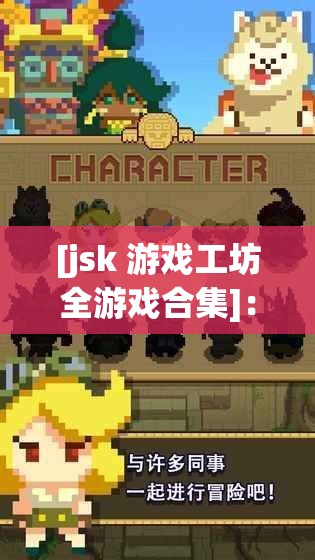 [jsk 游戏工坊全游戏合集]：无尽的幻想与挑战等你来探索